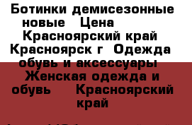 Ботинки демисезонные новые › Цена ­ 1 000 - Красноярский край, Красноярск г. Одежда, обувь и аксессуары » Женская одежда и обувь   . Красноярский край